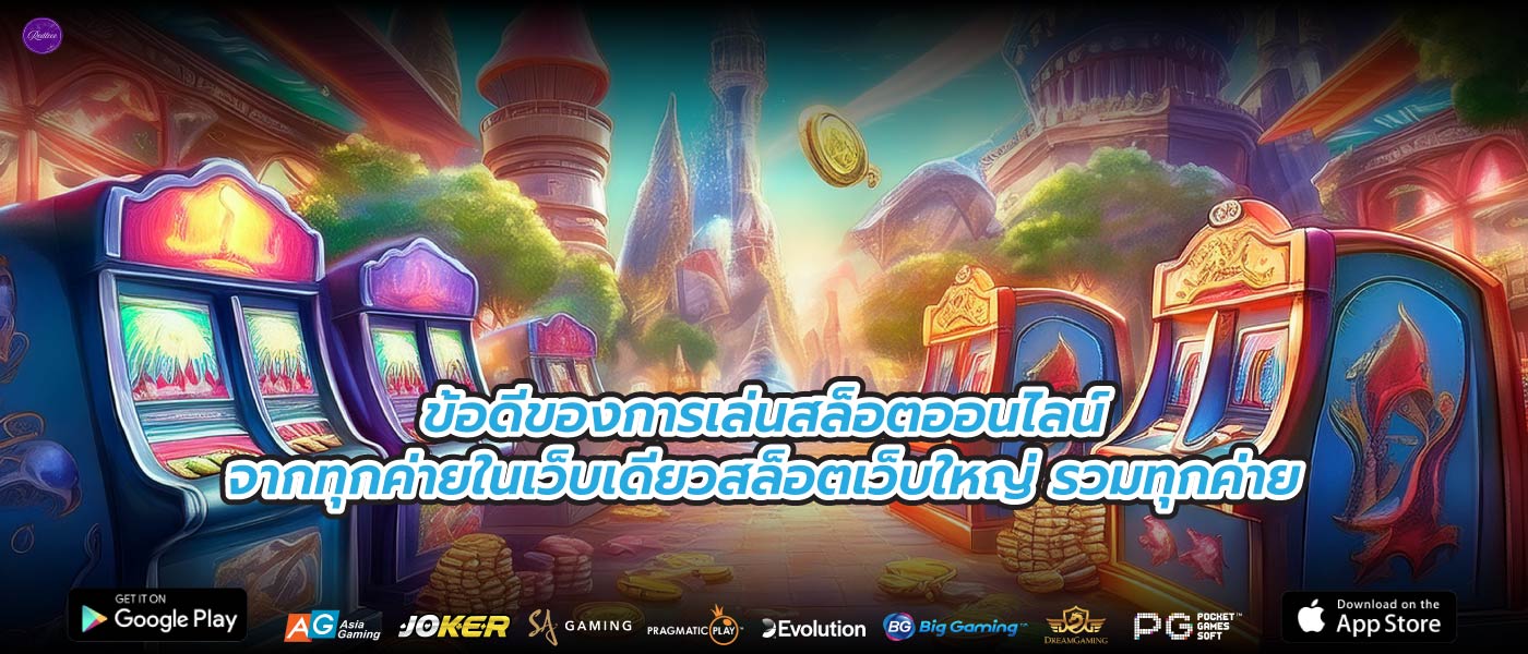 ข้อดีของการเล่นสล็อตออนไลน์จากทุกค่ายในเว็บเดียวสล็อตเว็บใหญ่ รวมทุกค่าย